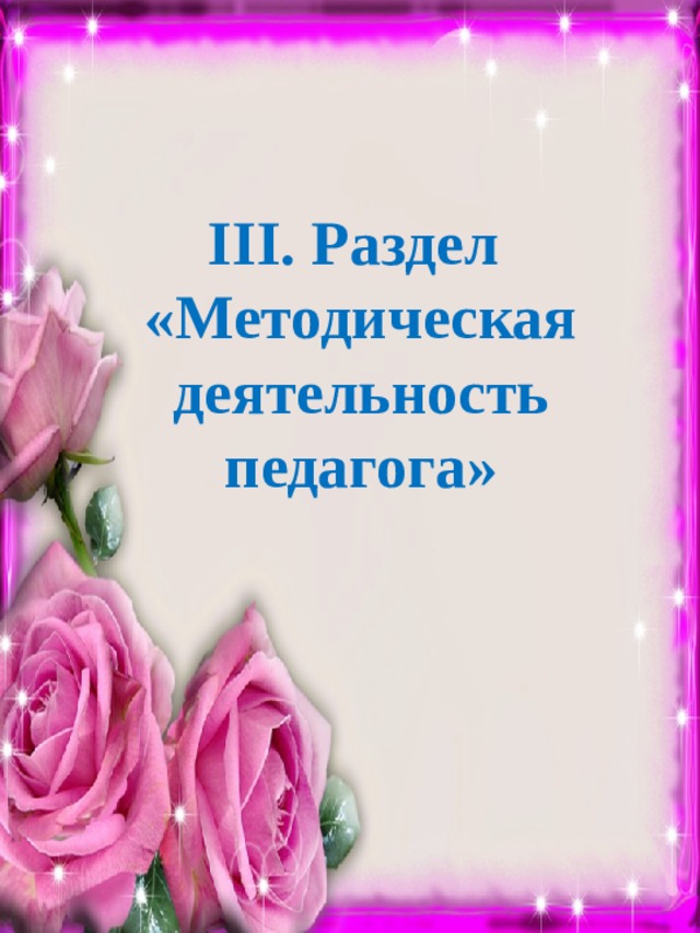  III. Раздел «Методическая деятельность педагога» 