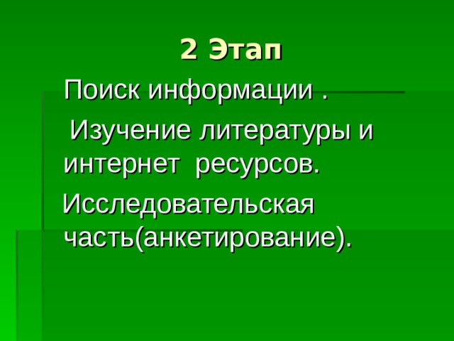 2 Этап  Поиск информации .  Изучение литературы и интернет ресурсов.  Исследовательская часть(анкетирование). 