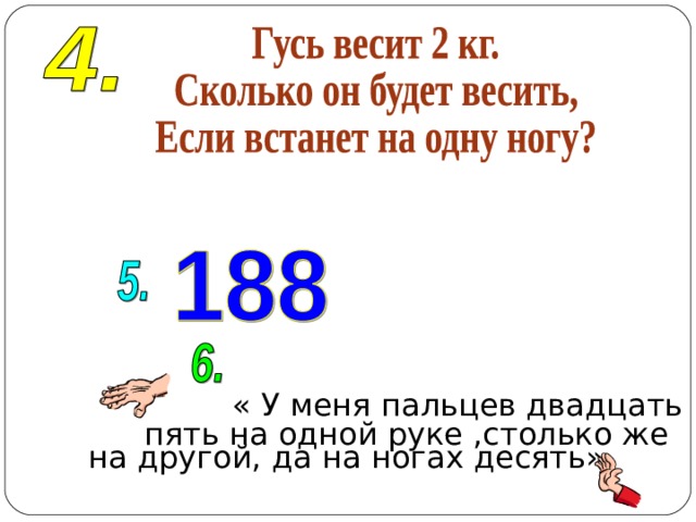 « У меня пальцев двадцать пять на одной руке ,столько же на другой, да на ногах десять» 