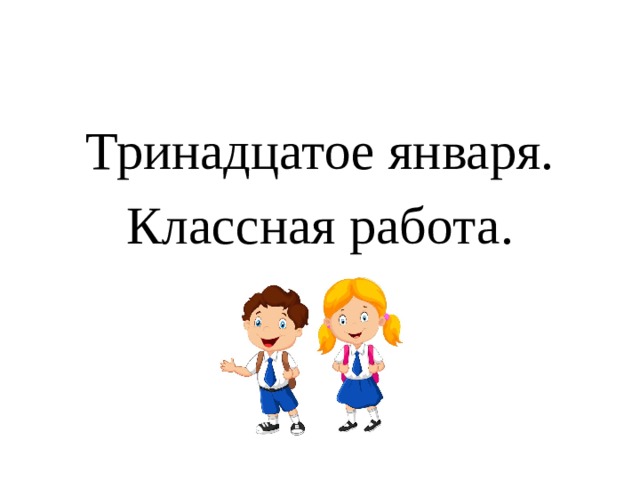 Тринадцатое января. Классная работа. 