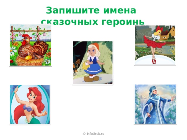 Запишите имена сказочных героинь © InfoUrok.ru 