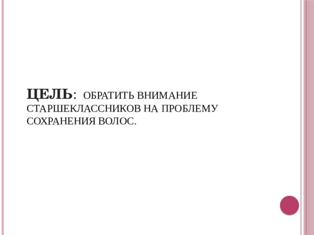 Цель :   обратить внимание старшеклассников на проблему сохранения волос.   