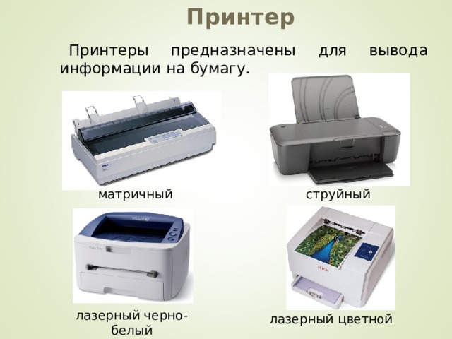 Принтер Принтеры предназначены для вывода информации на бумагу. матричный струйный лазерный черно-белый лазерный цветной 