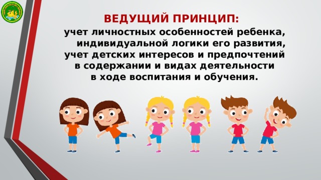 ВЕДУЩИЙ ПРИНЦИП: учет личностных особенностей ребенка, индивидуальной логики его развития, учет детских интересов и предпочтений  в содержании и видах деятельности в ходе воспитания и обучения. 