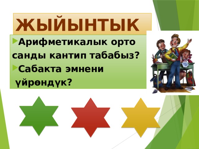 ЖЫЙЫНТЫК Арифметикалык орто санды кантип табабыз? Сабакта эмнени  үйрөндүк? 