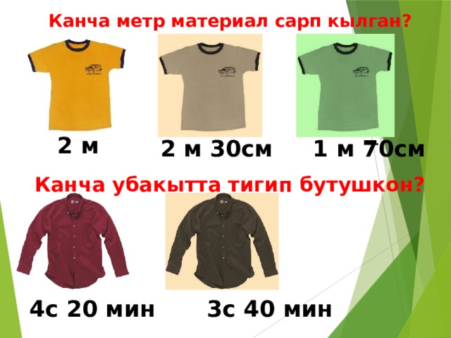 Канча метр материал сарп кылган? 2 м 2 м 30см 1 м 70см Канча убакытта тигип бутушкон? 4с 20 мин 3с 40 мин 