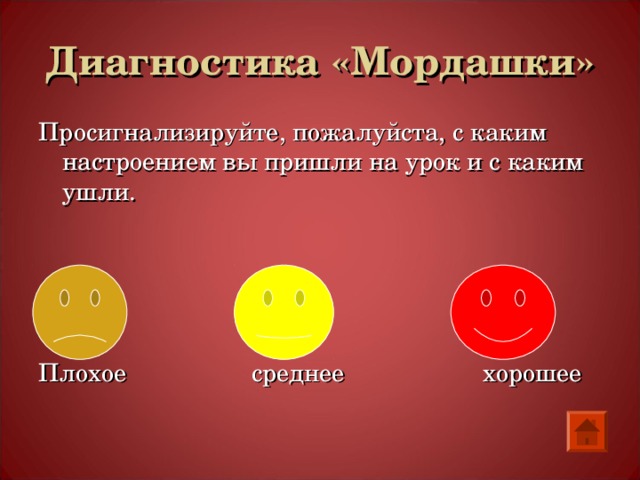 Диагностика «Мордашки» Просигнализируйте, пожалуйста, с каким настроением вы пришли на урок и с каким ушли. Плохое среднее хорошее 