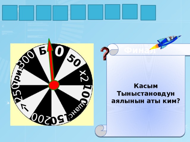 Б 300 250 приз 200 150 шанс 100 х2 50 0 У Т Б Ү Ү Р Б Д У Финал Касым Тыныстановдун аялынын аты ким? 23 