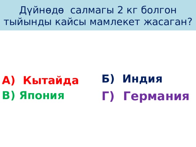 Дүйнөдө салмагы 2 кг болгон тыйынды кайсы мамлекет жасаган? А) Кытайда Б) Индия В) Япония Г) Германия 