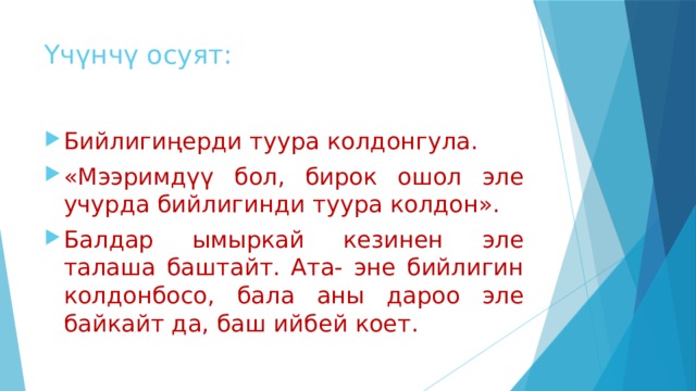 Үчүнчү осуят: Бийлигиңерди туура колдонгула. «Мээримдүү бол, бирок ошол эле учурда бийлигинди туура колдон». Балдар ымыркай кезинен эле талаша баштайт. Ата- эне бийлигин колдонбосо, бала аны дароо эле байкайт да, баш ийбей коет. 