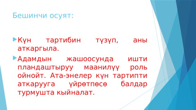 Бешинчи осуят: Күн тартибин түзүп, аны аткаргыла. Адамдын жашоосунда ишти пландаштыруу маанилүү роль ойнойт. Ата-энелер күн тартипти аткарууга үйрөтпөсө балдар турмушта кыйналат. 