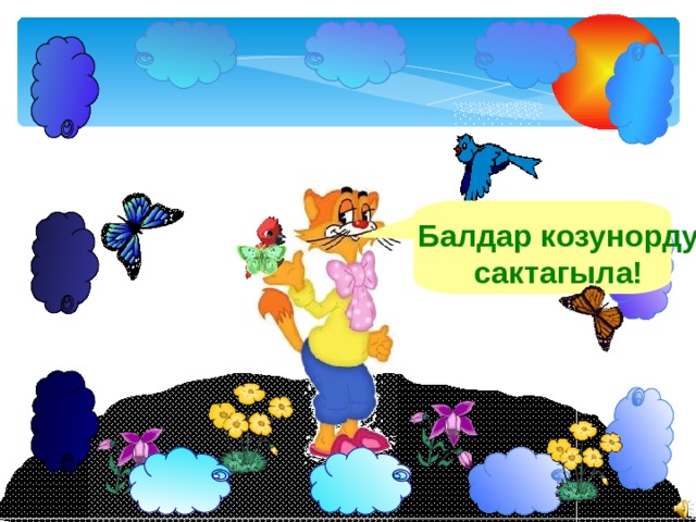 Балдар козунорду сактагыла! 