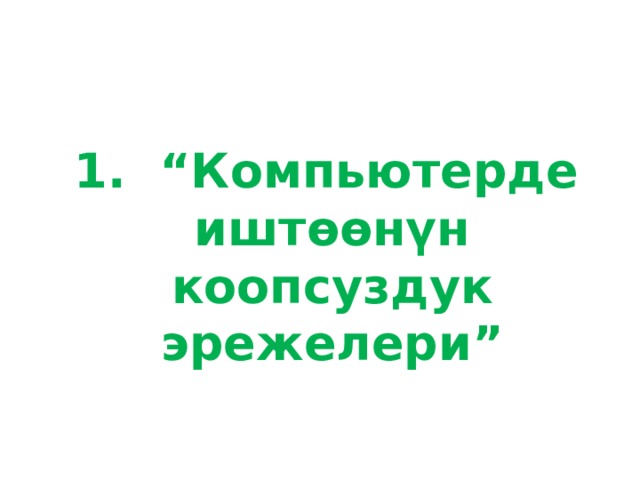  1. “Компьютерде иштөөнүн коопсуздук эрежелери” 