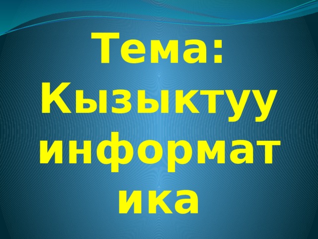 Тема: Кызыктуу информатика 