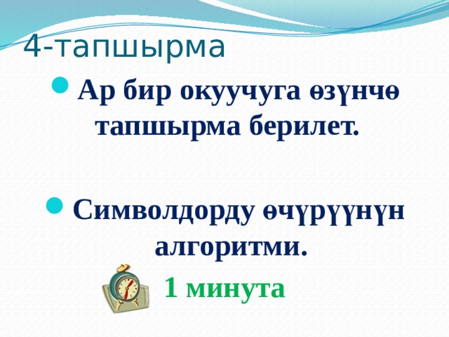 4-тапшырма Ар бир окуучуга өзүнчө тапшырма берилет.  Символдорду өчүрүүнүн алгоритми. 1 минута 