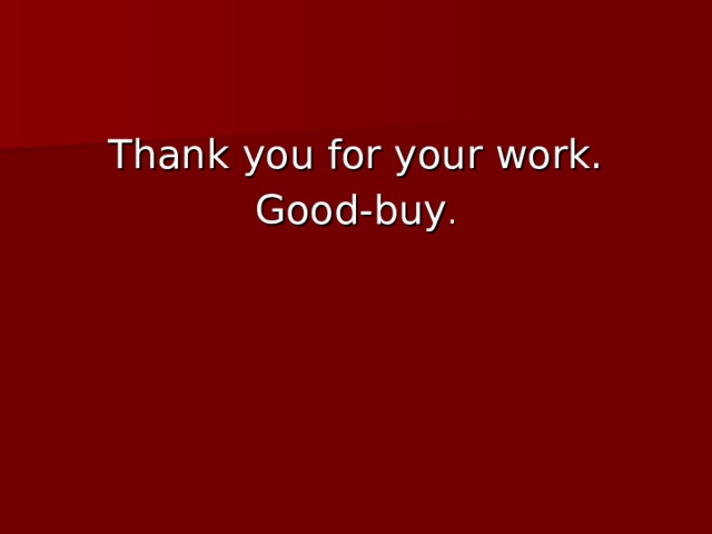 Thank you for your work. Good-buy . 