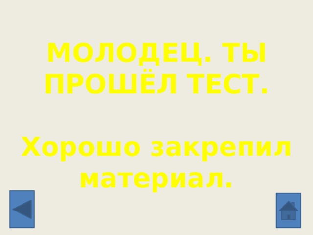 МОЛОДЕЦ. ТЫ ПРОШЁЛ ТЕСТ.   Хорошо закрепил материал. 