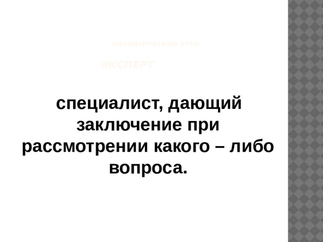     Аналитический этап    Эксперт   специалист, дающий заключение при рассмотрении какого – либо вопроса. 
