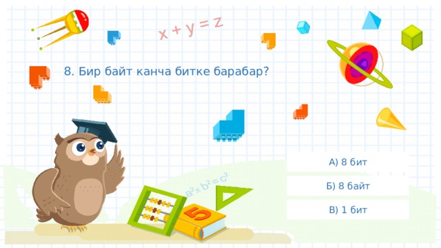 8. Бир байт канча битке барабар? А) 8 бит Б) 8 байт В) 1 бит 