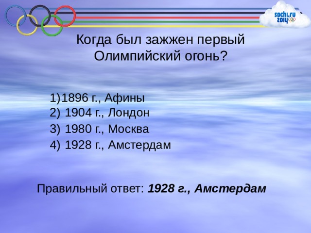 Когда был зажжен первый Олимпийский огонь? 1896 г., Афины  1904 г., Лондон  1980 г., Москва  1928 г., Амстердам Правильный ответ: 1928 г., Амстердам 