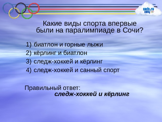 Какие виды спорта впервые были на паралимпиаде в Сочи?  биатлон и горные лыжи  кёрлинг и биатлон  следж-хоккей и кёрлинг  следж-хоккей и санный спорт Правильный ответ:  следж-хоккей и кёрлинг 