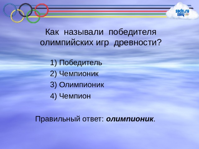  Как называли победителя олимпийских игр древности? 1) Победитель 2) Чемпионик 3) Олимпионик 4) Чемпион Правильный ответ: олимпионик . 