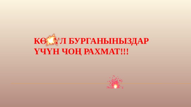 Көңүл бурганыныздар  үчүн чоң рахмат!!! 