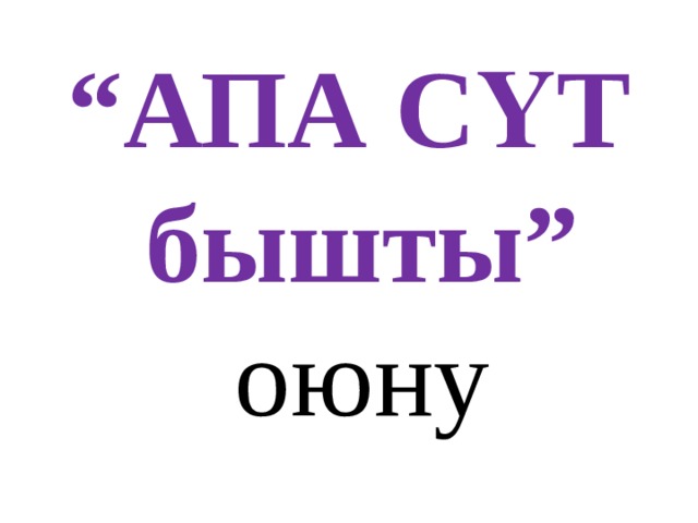 “ АПА СҮТ бышты” оюну 