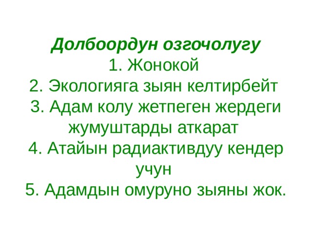 Долбоордун озгочолугу  1. Жонокой  2. Экологияга зыян келтирбейт  3. Адам колу жетпеген жердеги жумуштарды аткарат  4. Атайын радиактивдуу кендер учун  5. Адамдын омуруно зыяны жок. 