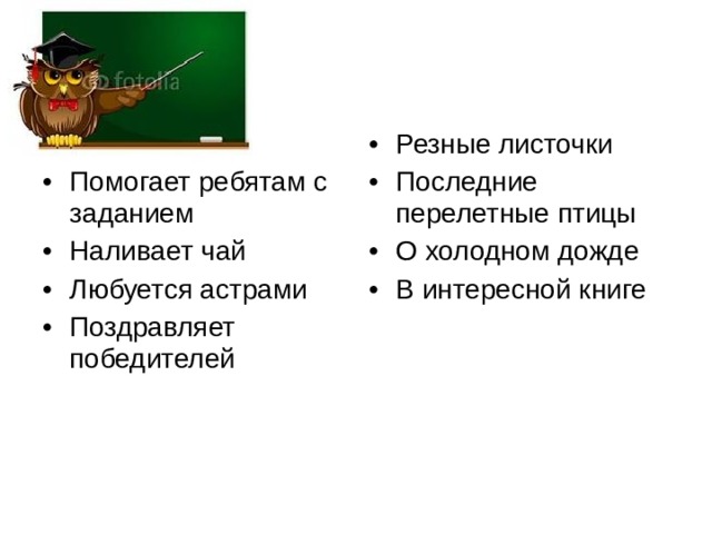 Идти с другом Помогает ребятам с заданием Наливает чай Любуется астрами Поздравляет победителей Резные листочки Последние перелетные птицы О холодном дожде В интересной книге 