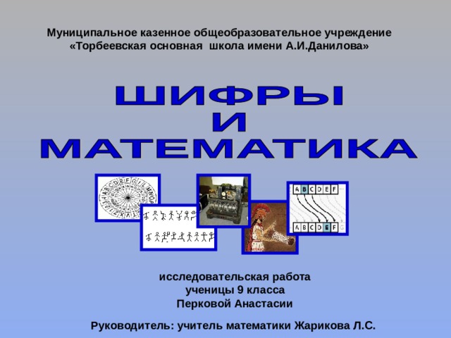 Муниципальное казенное общеобразовательное учреждение «Торбеевская основная школа имени А.И.Данилова»  исследовательская  работа ученицы 9 класса Перковой Анастасии Руководитель: учитель математики Жарикова Л.С. 