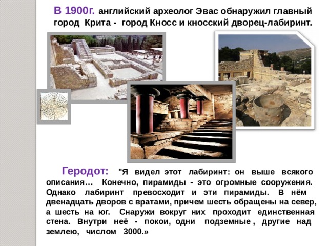 В 1900г. английский археолог Эвас обнаружил главный город Крита - город Кносс и кносский дворец-лабиринт. Геродот: 