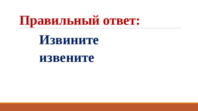 Правильный ответ:  Извините  извените 
