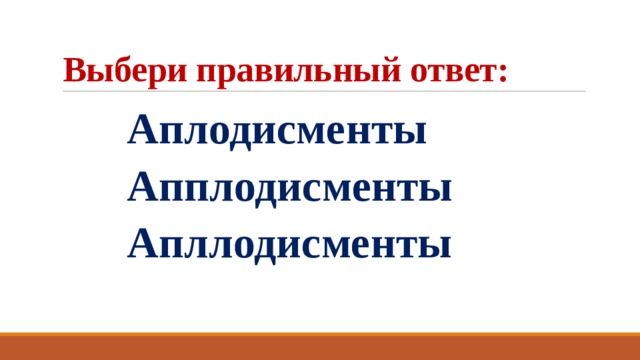 Выбери правильный ответ:  Аплодисменты  Апплодисменты  Апллодисменты 