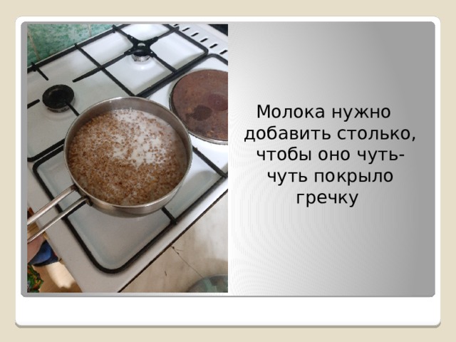 Молока нужно добавить столько, чтобы оно чуть-чуть покрыло гречку 