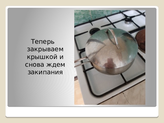 Теперь закрываем крышкой и снова ждем закипания 