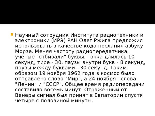 Научный сотрудник Института радиотехники и электроники (ИРЭ) РАН Олег Ржига предложил использовать в качестве кода послания азбуку Морзе. Меняя частоту радиопередатчика, ученые 