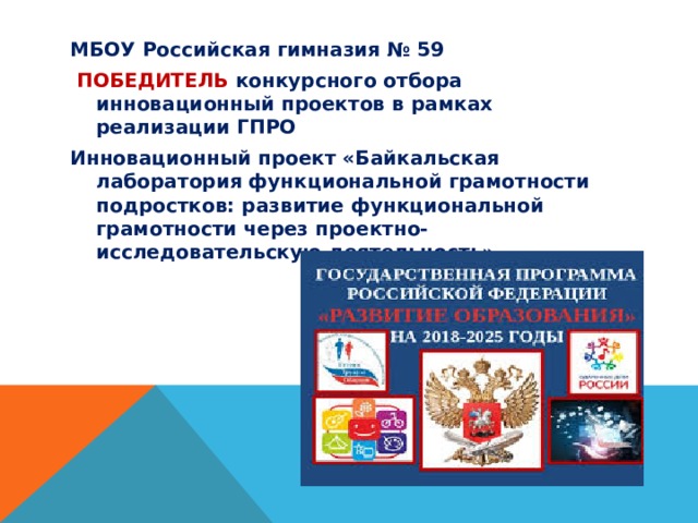 МБОУ Российская гимназия № 59  ПОБЕДИТЕЛЬ конкурсного отбора инновационный проектов в рамках реализации ГПРО Инновационный проект «Байкальская лаборатория функциональной грамотности подростков: развитие функциональной грамотности через проектно-исследовательскую деятельность» 