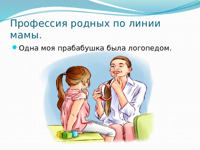 Профессия родных по линии мамы. Одна моя прабабушка была логопедом. 