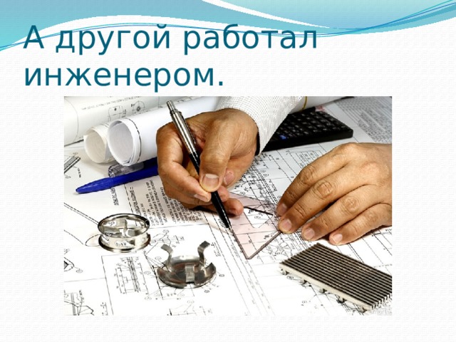А другой работал инженером. 