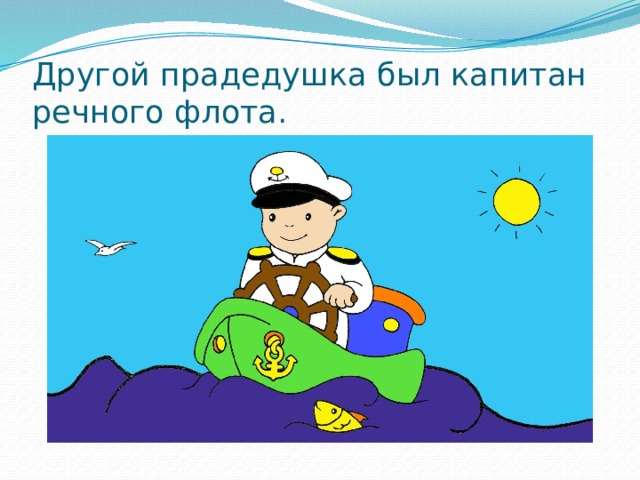 Другой прадедушка был капитан речного флота. 