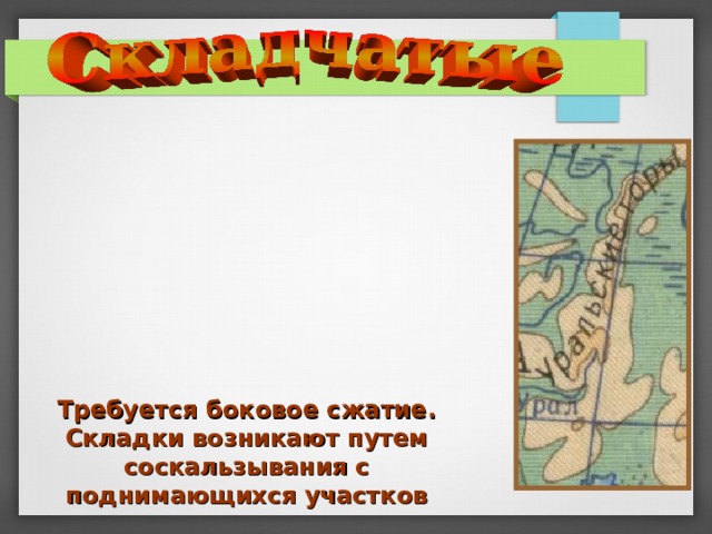 Требуется боковое сжатие. Складки возникают путем соскальзывания с поднимающихся участков 
