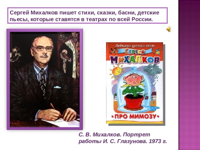 Сергей Михалков пишет стихи, сказки, басни, детские пьесы, которые ставятся в театрах по всей России. С. В. Михалков. Портрет работы И. С. Глазунова. 1973 г. 
