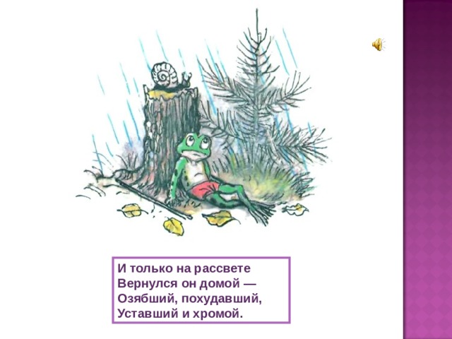 И только на рассвете Вернулся он домой — Озябший, похудавший, Уставший и хромой. 