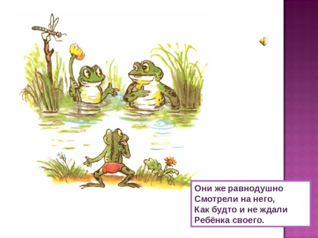 Они же равнодушно Смотрели на него, Как будто и не ждали Ребёнка своего. 