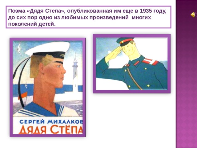 Поэма «Дядя Степа», опубликованная им еще в 1935 году, до сих пор одно из любимых произведений  многих поколений детей. 
