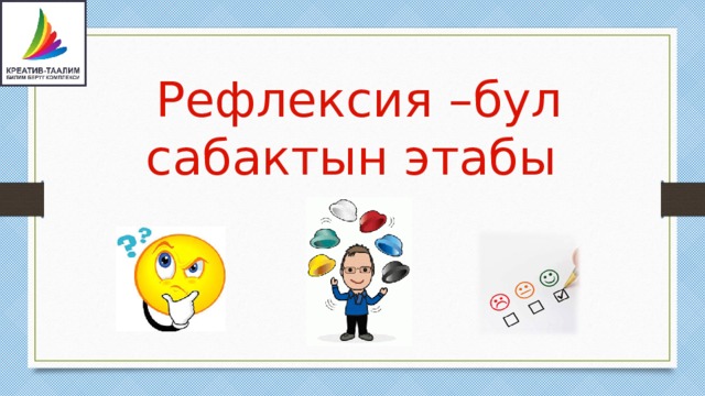Рефлексия –бул сабактын этабы 