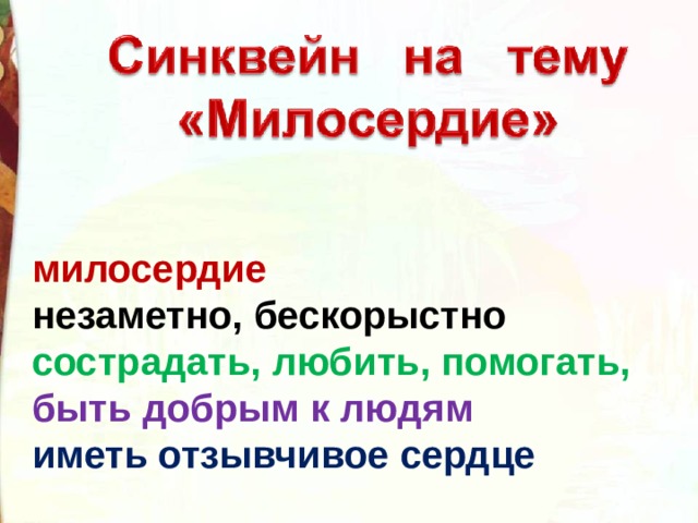 милосердие  незаметно, бескорыстно  сострадать, любить, помогать,   быть добрым к людям  иметь отзывчивое сердце 