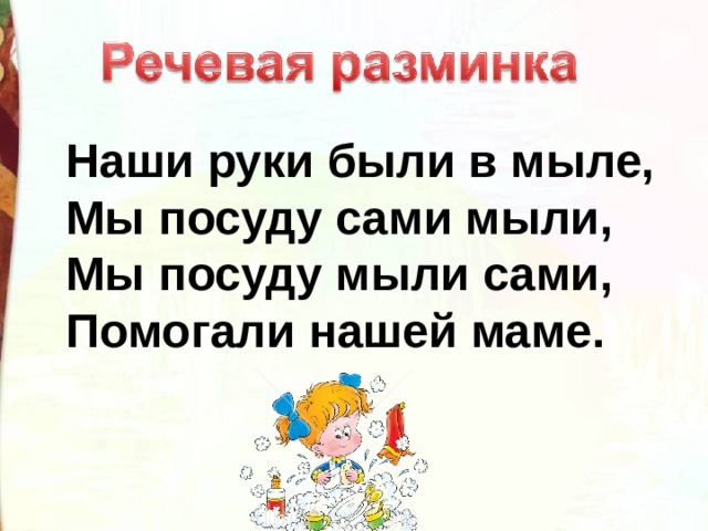 Наши руки были в мыле, Мы посуду сами мыли, Мы посуду мыли сами, Помогали нашей маме. 