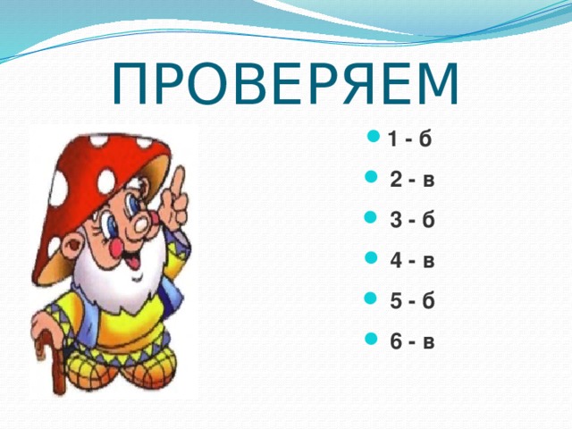 ПРОВЕРЯЕМ 1 - б  2 - в  3 - б  4 - в  5 - б  6 - в 
